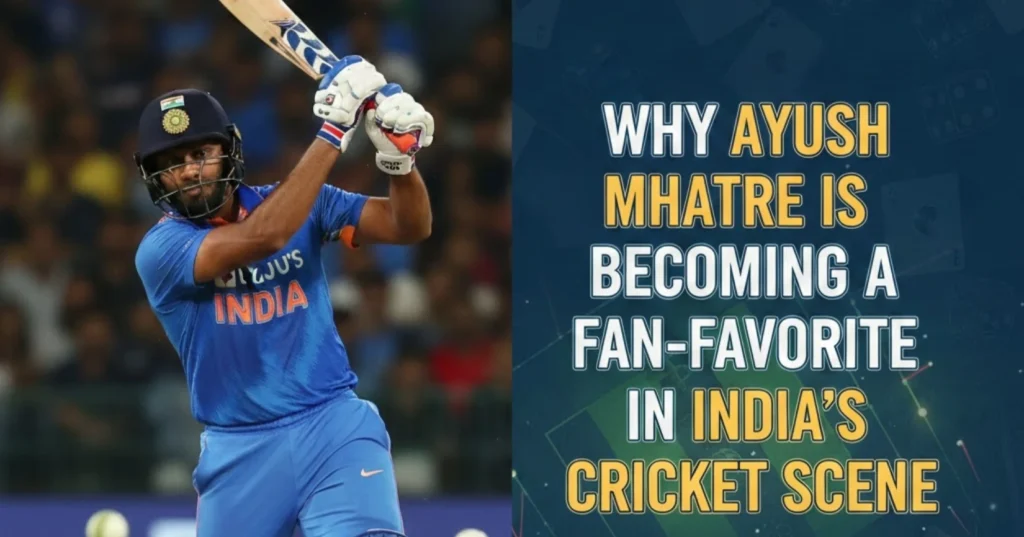Why Ayush Mhatre Is Becoming a Fan-Favorite in India’s Cricket Scene